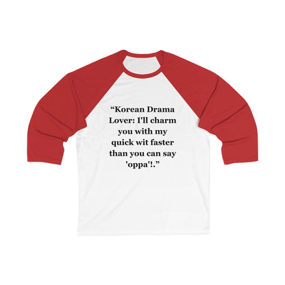 "Korean Drama Lover I'll charm you with my quick wit faster than you can say 'oppa'!" - Unisex 3\4 Sleeve Baseball Tee