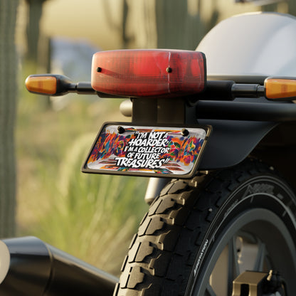 "I'm Not a Hoarder, I'm a Collector of Future Treasures." - Mini License Plate