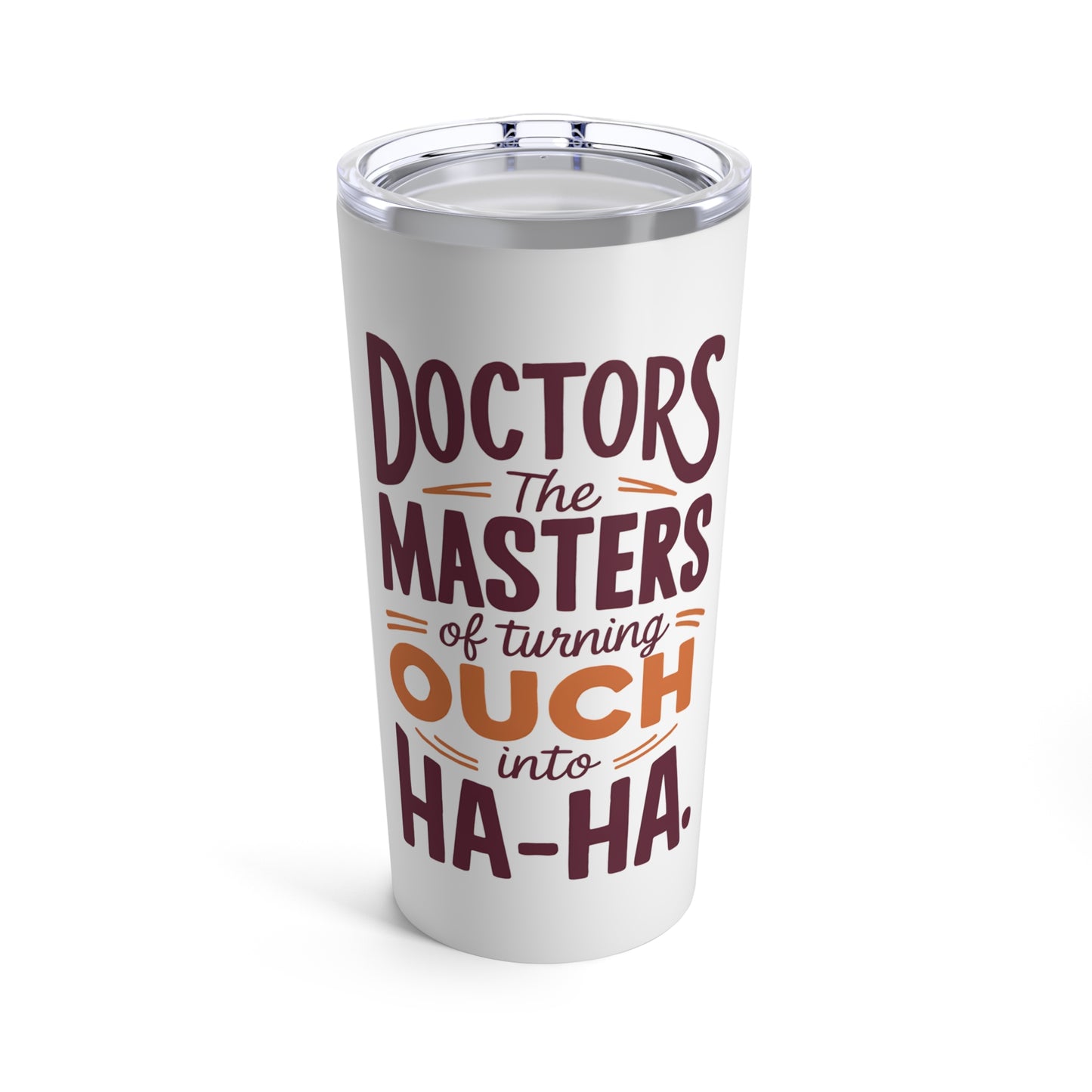 "Doctors the Masters if Turning Ouch into Ha-Ha." - Tumbler 20oz