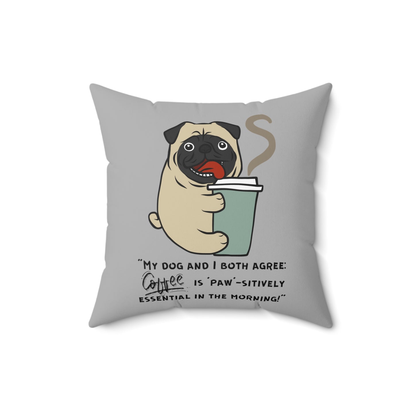 "My Dog and I Both Agree; Coffee is Paw-sitively Essential in the Morning!" - Spun Polyester Square Pillow