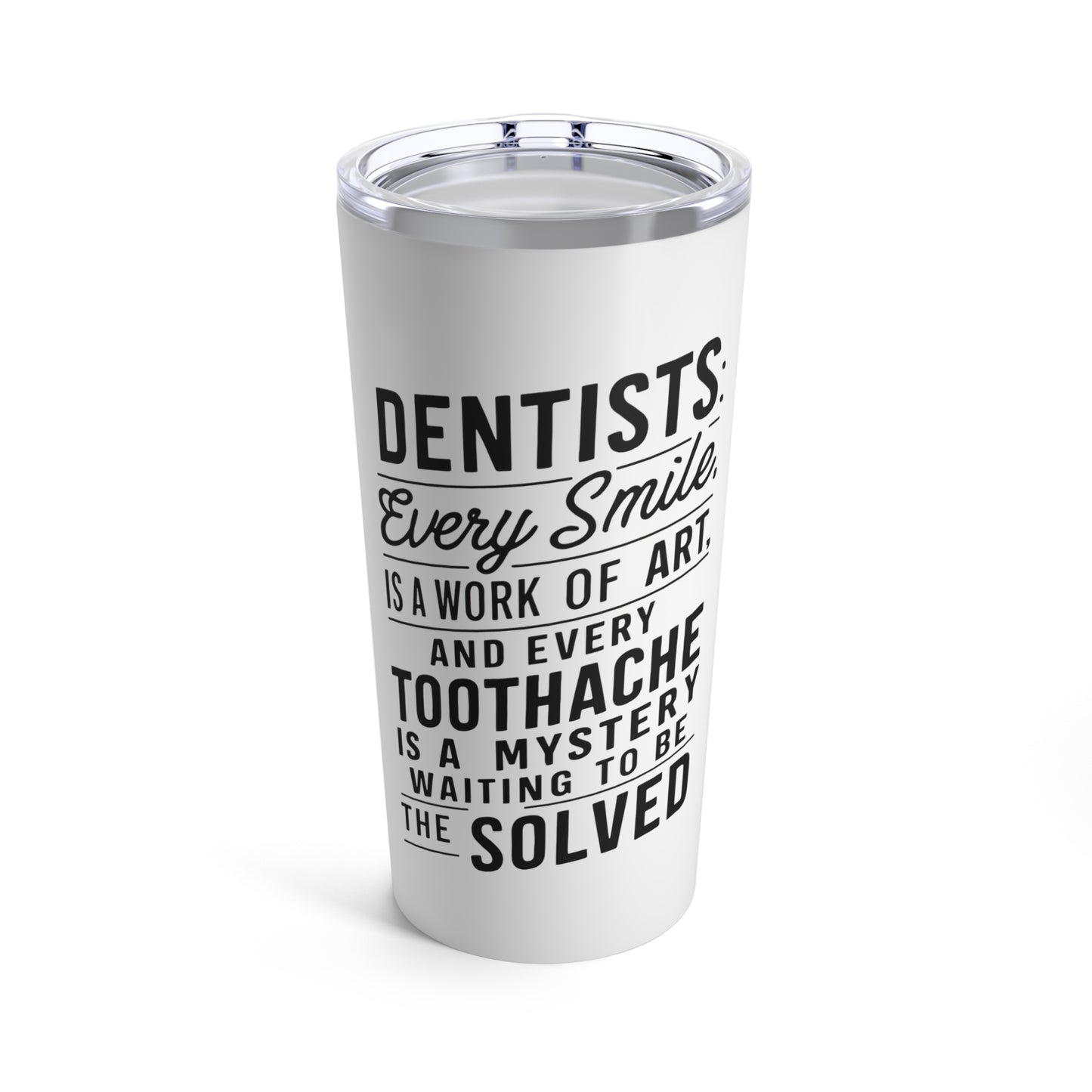 "Dentists: Every Smile is a Work of Art, and Every Toothache is a Mystery Waiting to be Solved." - Tumbler 20oz