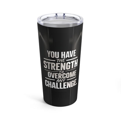 "You Have the Strength to Overcome Any Challenge" - Tumbler 20oz