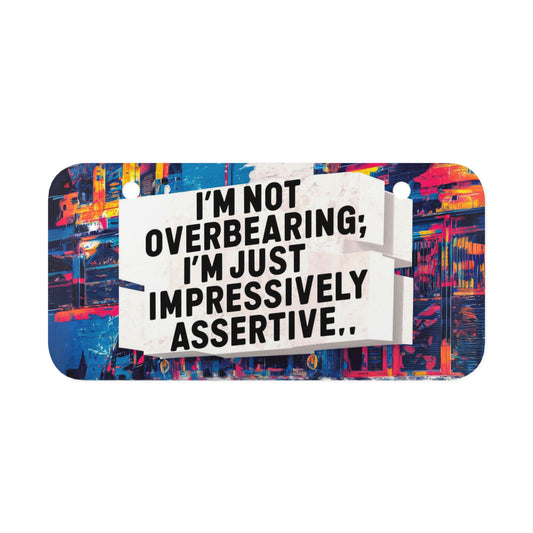"I'm Not Overbearing; I'm Just Impressively Assertive.." - Mini License Plate