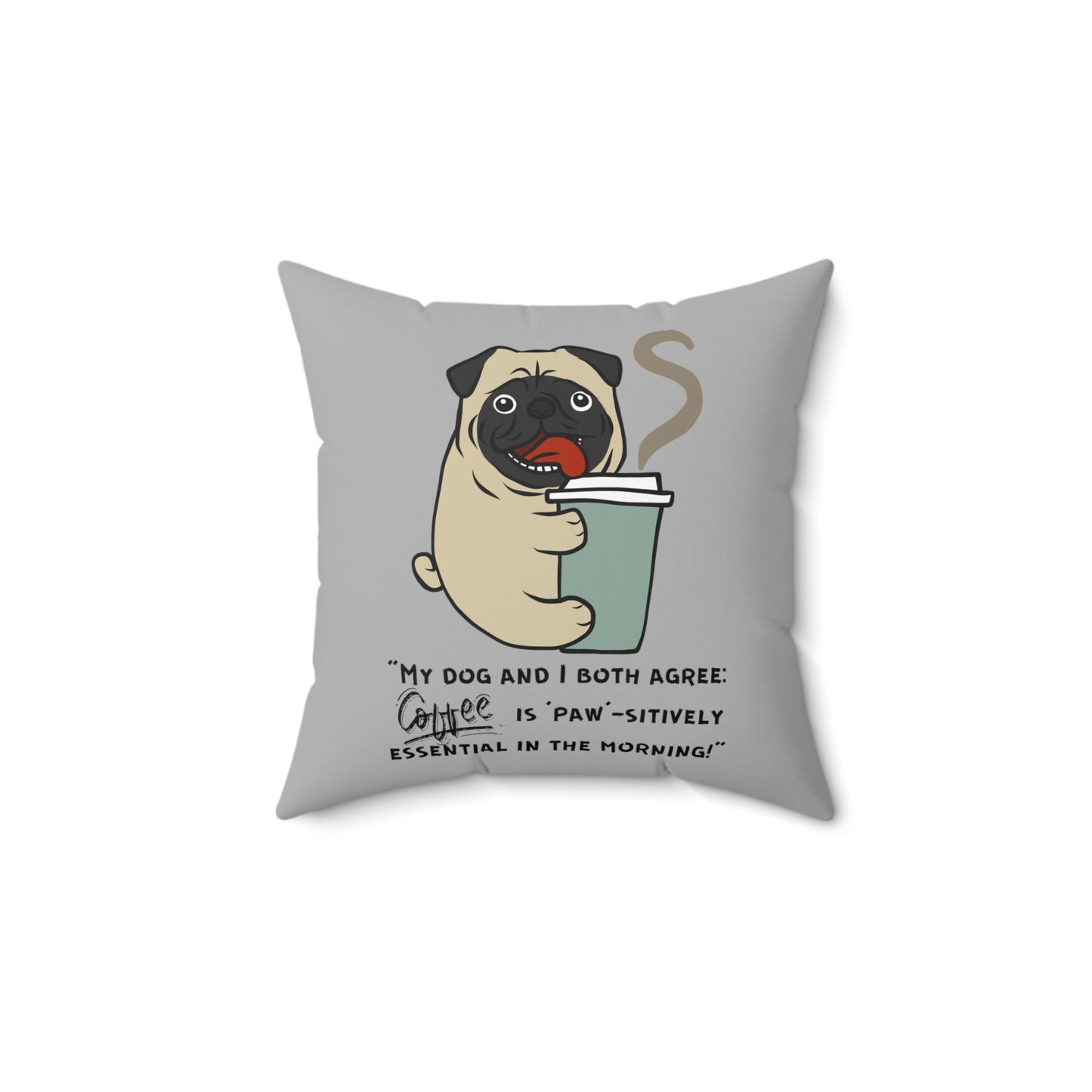 "My Dog and I Both Agree; Coffee is Paw-sitively Essential in the Morning!" - Spun Polyester Square Pillow