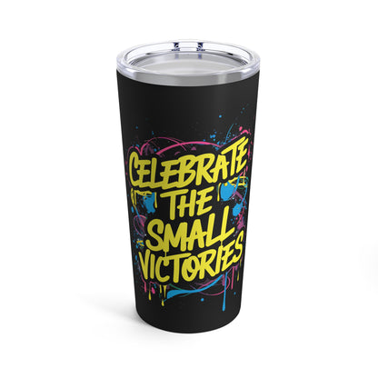 "Celebrate the Small Victories."  - Tumbler 20oz