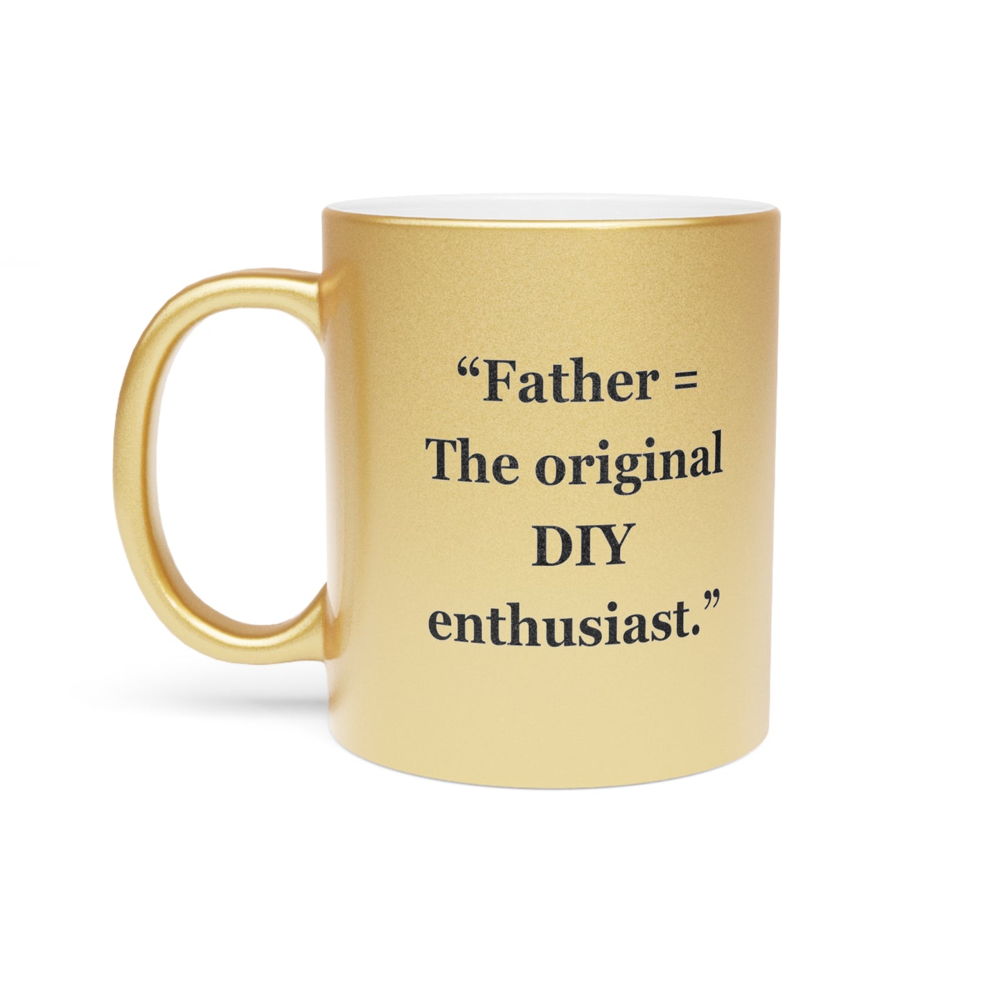 "Father = The original DIY enthusiasts" - Metallic Mug (Silver\Gold)