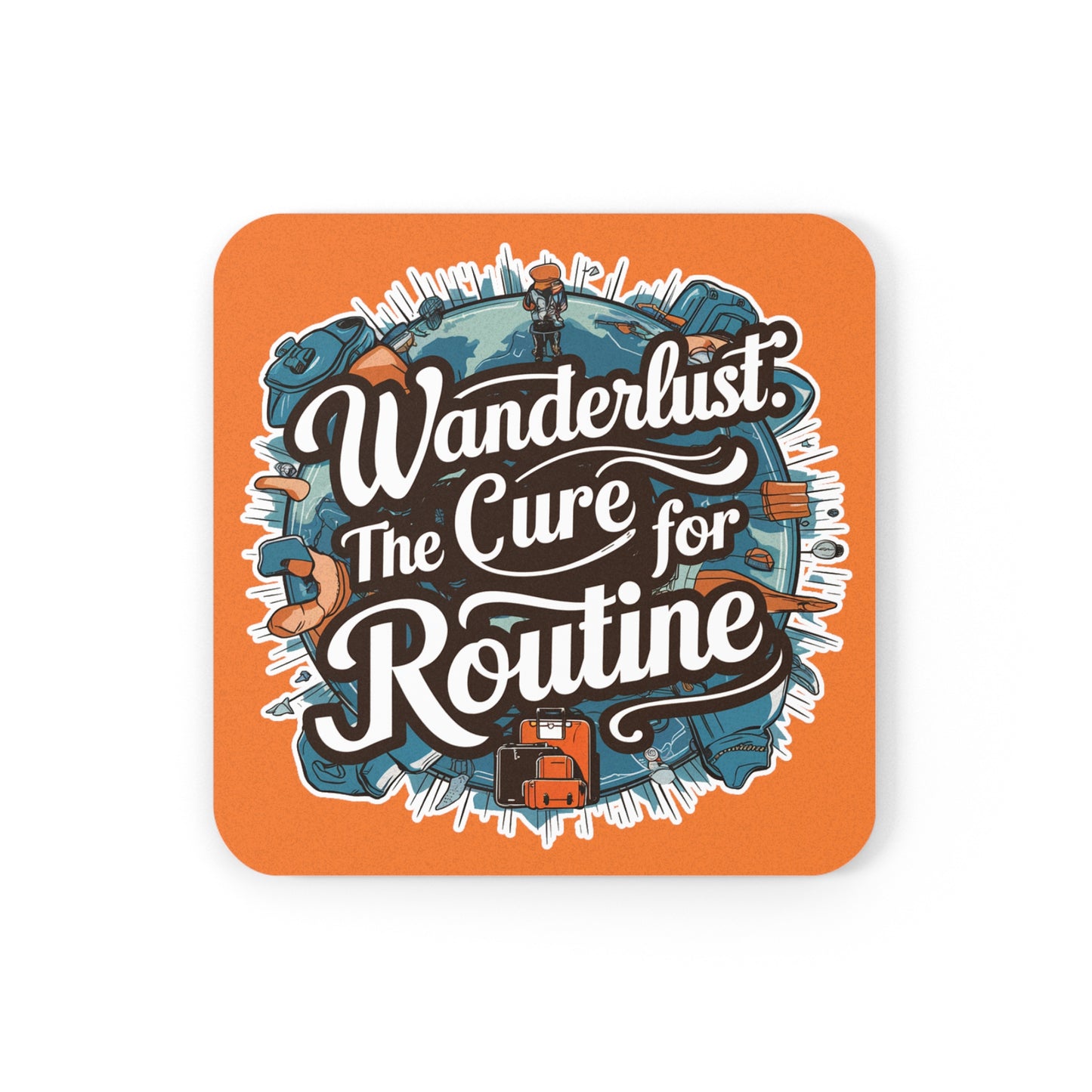 "Wanderlust the Cure for Routine" in Orange - Cork Coaster