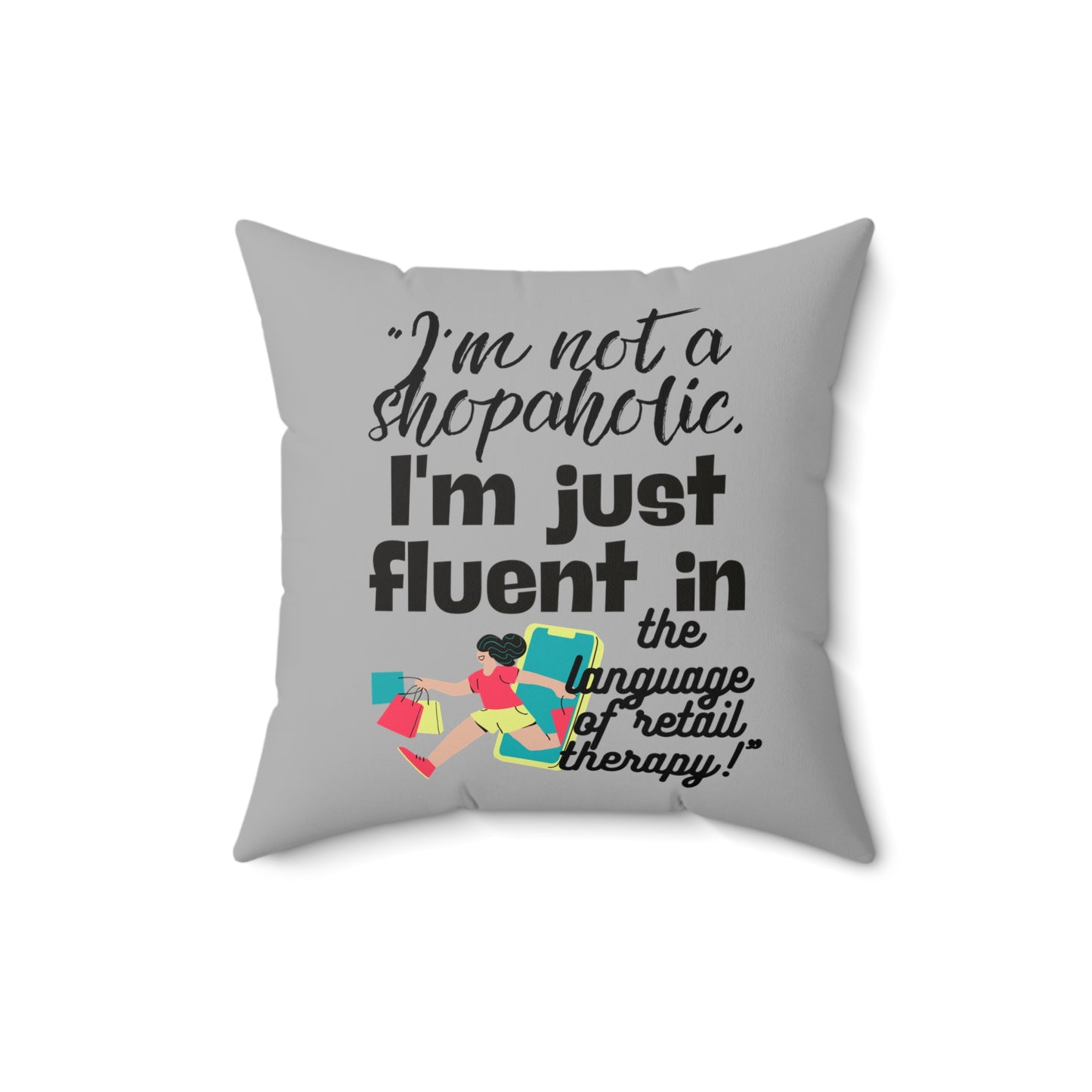 "I'm not a shopaholic; I'm just fluent in the language of retail therapy!" - Spun Polyester Square Pillow